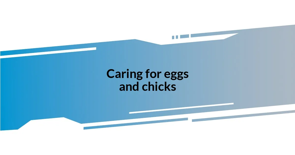 Caring for eggs and chicks