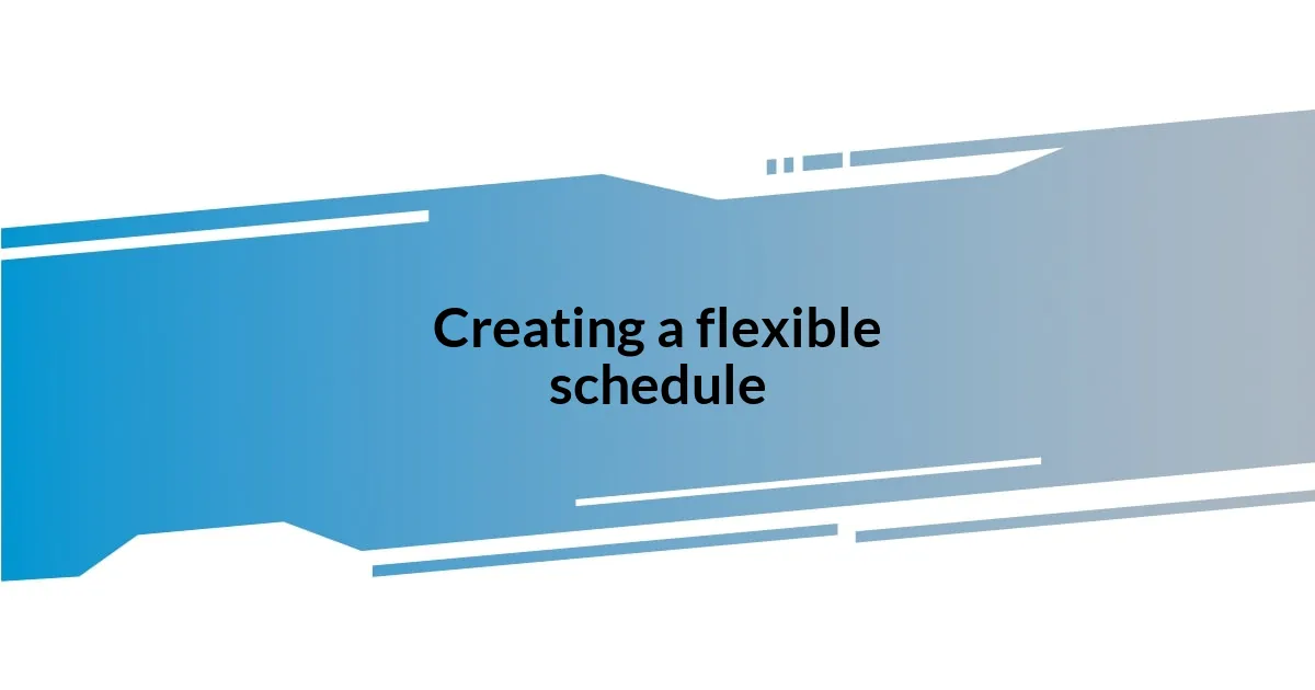 Creating a flexible schedule