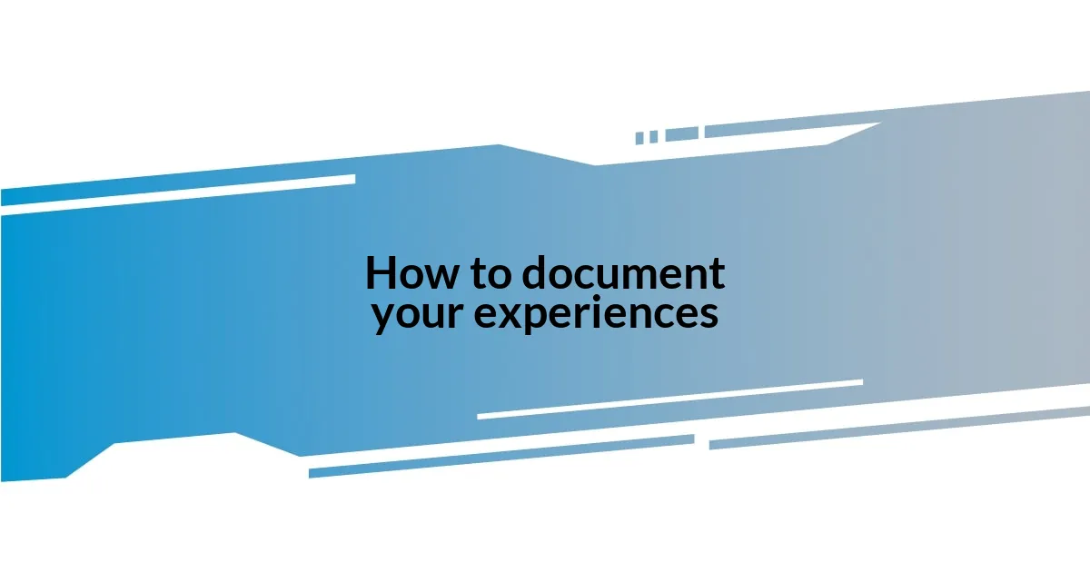 How to document your experiences